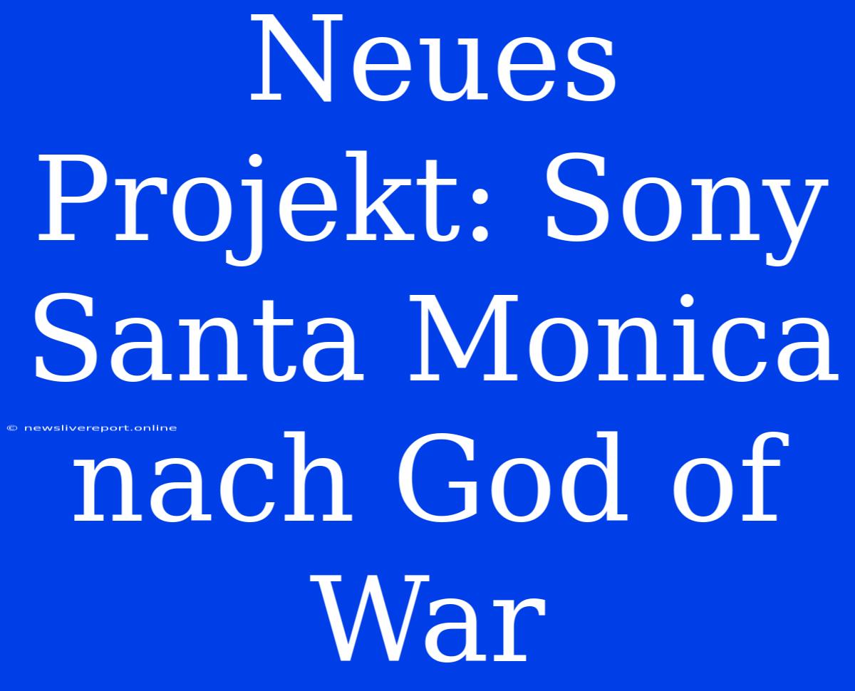 Neues Projekt: Sony Santa Monica Nach God Of War