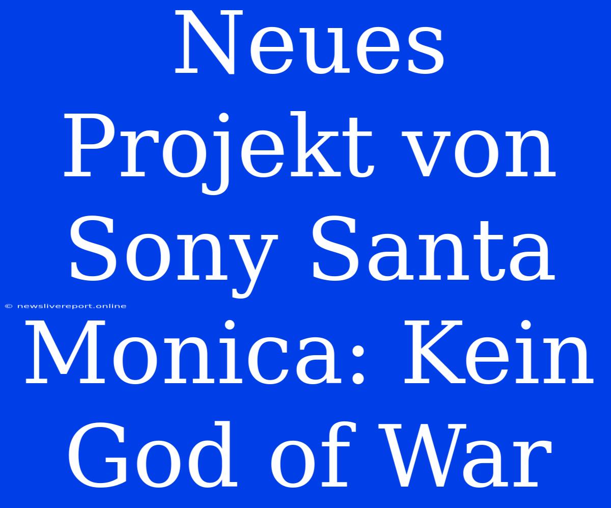 Neues Projekt Von Sony Santa Monica: Kein God Of War