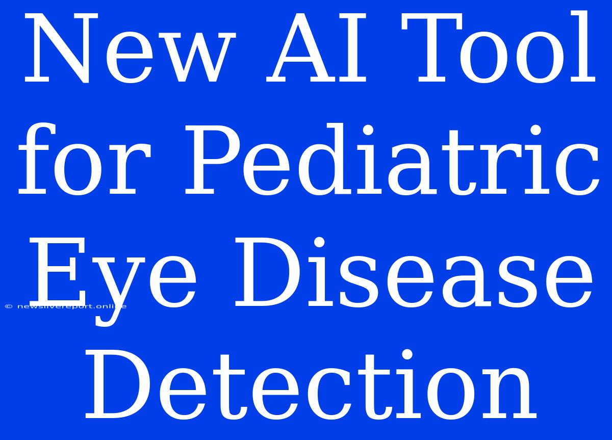 New AI Tool For Pediatric Eye Disease Detection