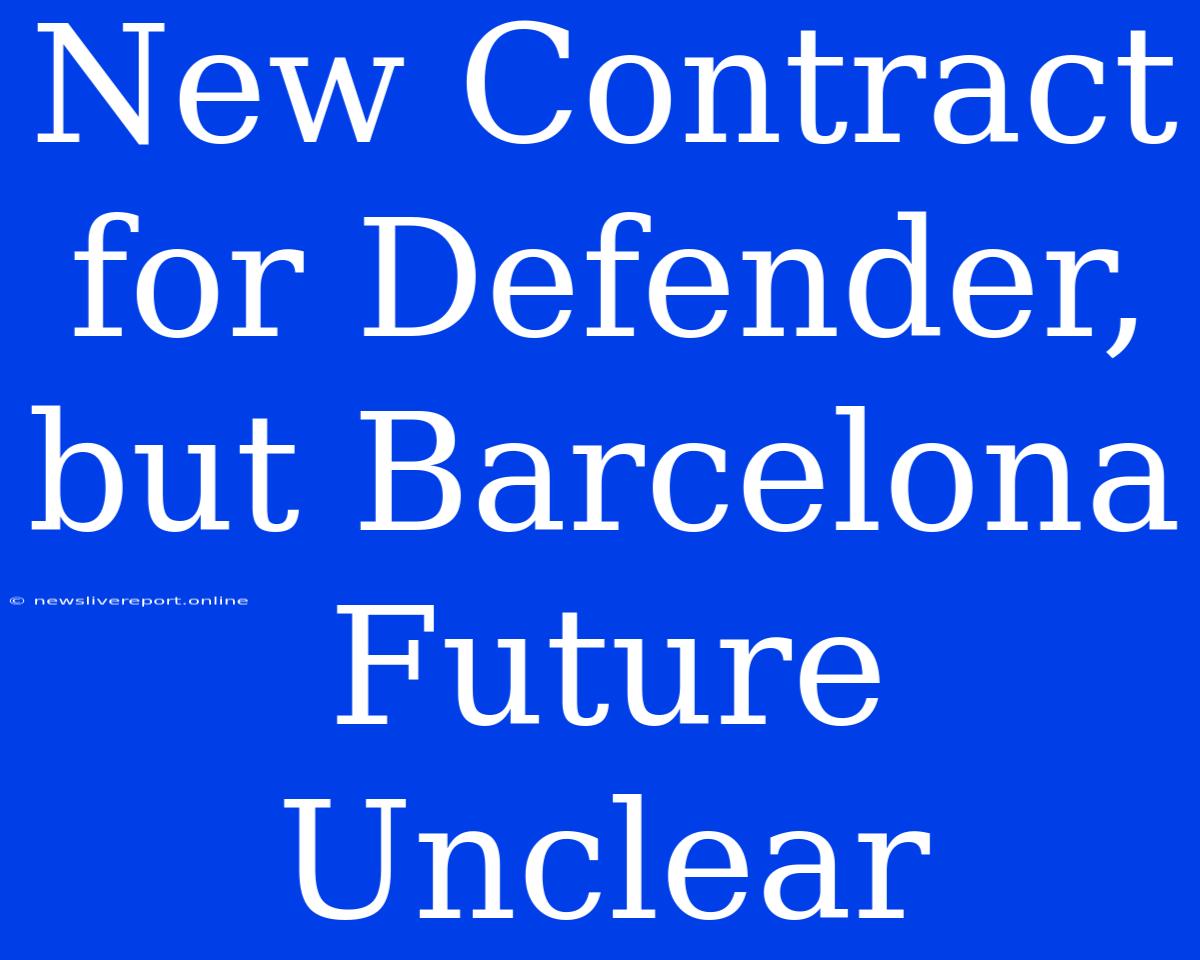 New Contract For Defender, But Barcelona Future Unclear