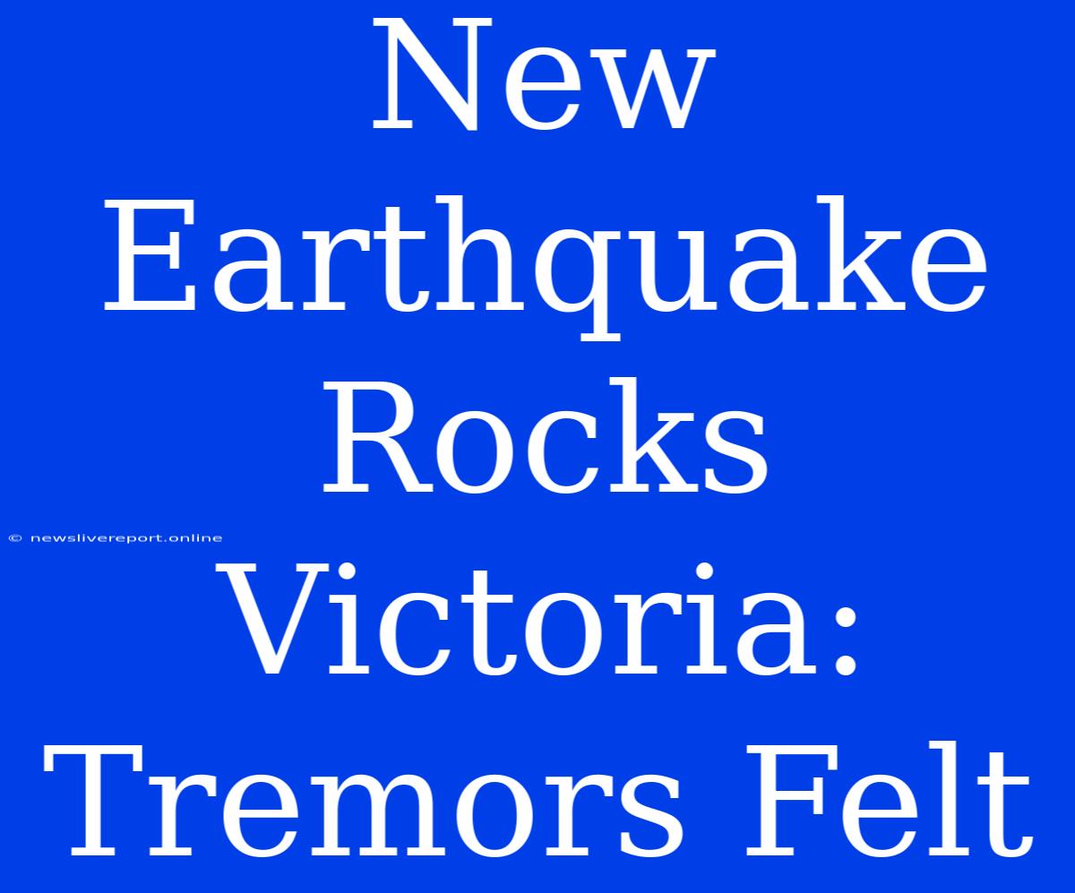 New Earthquake Rocks Victoria: Tremors Felt