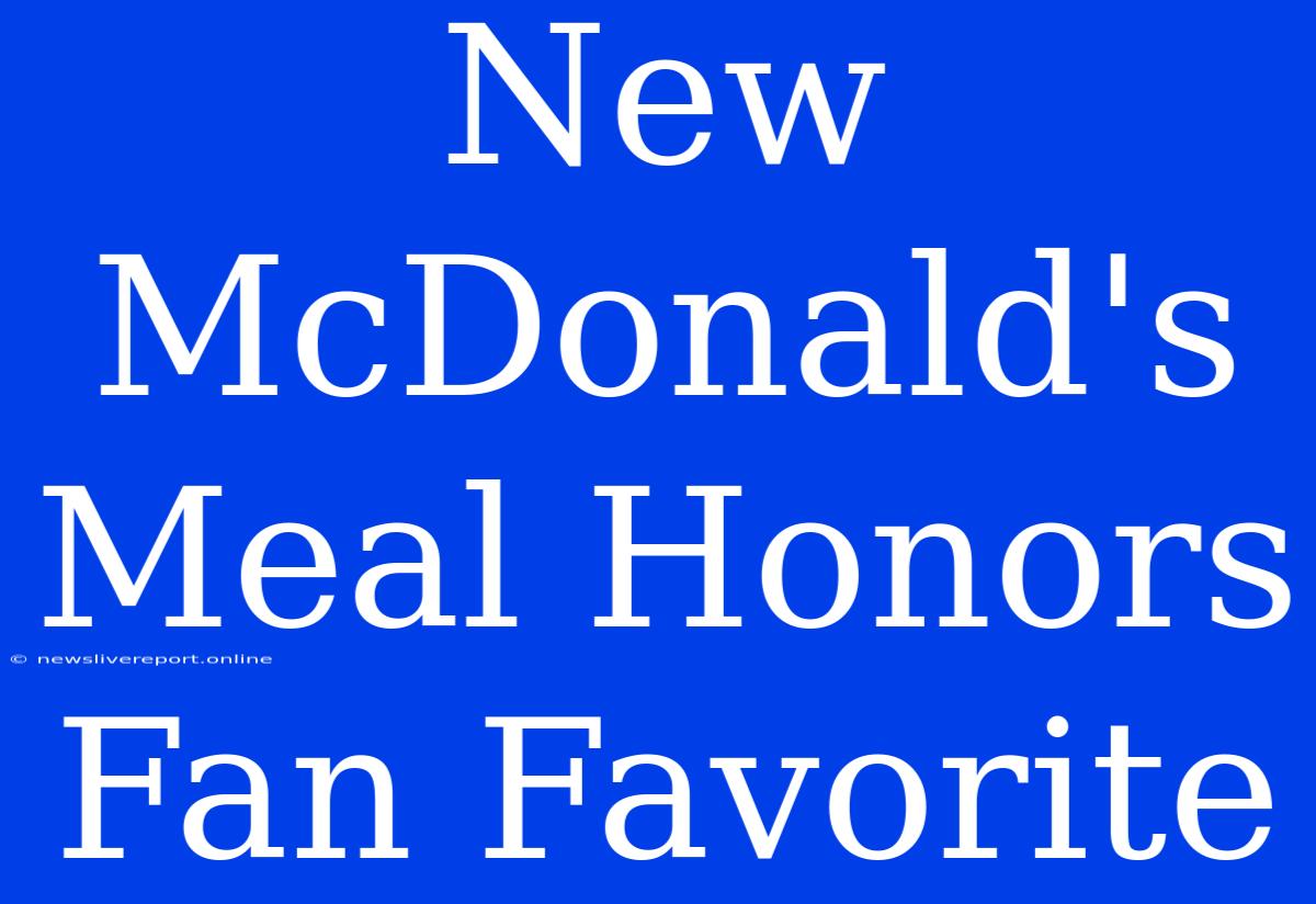 New McDonald's Meal Honors Fan Favorite