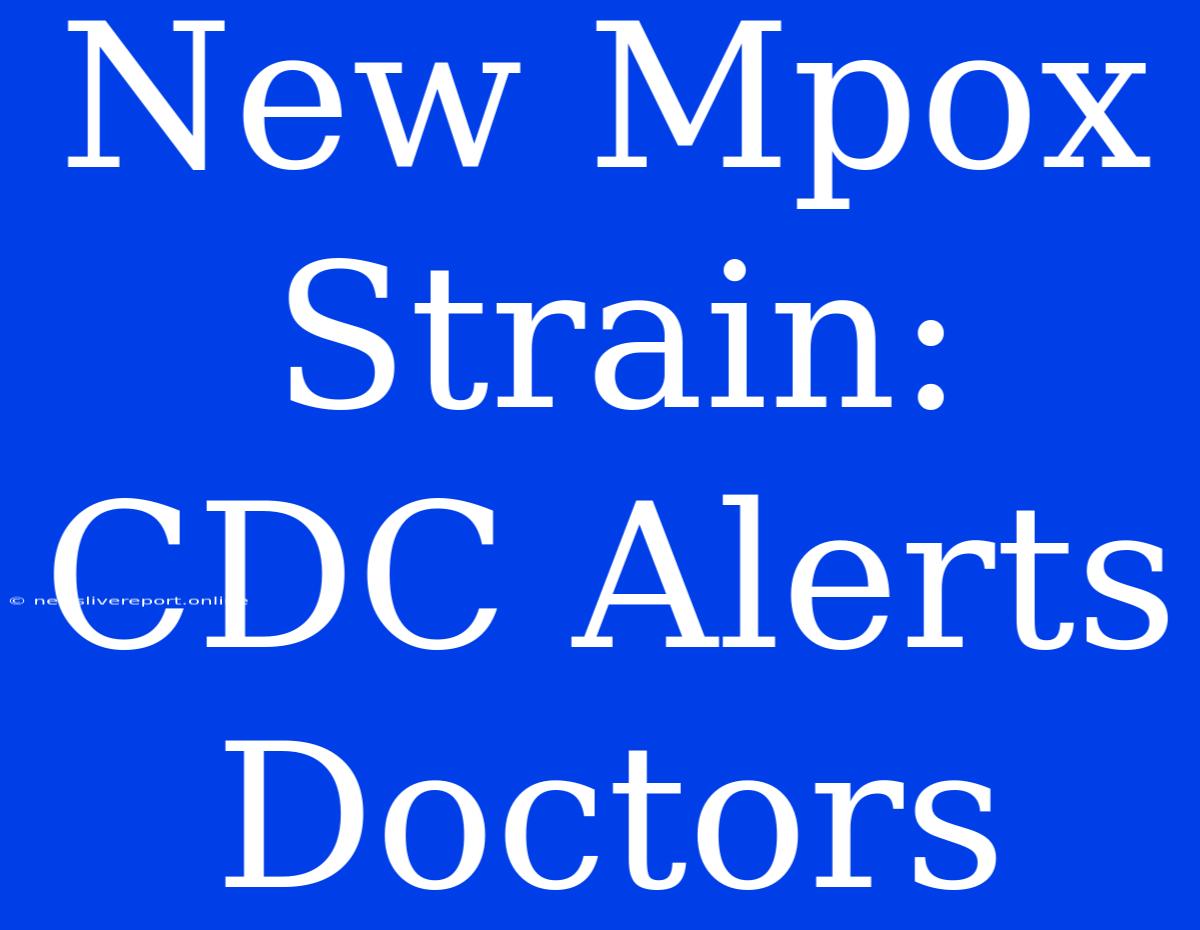 New Mpox Strain: CDC Alerts Doctors