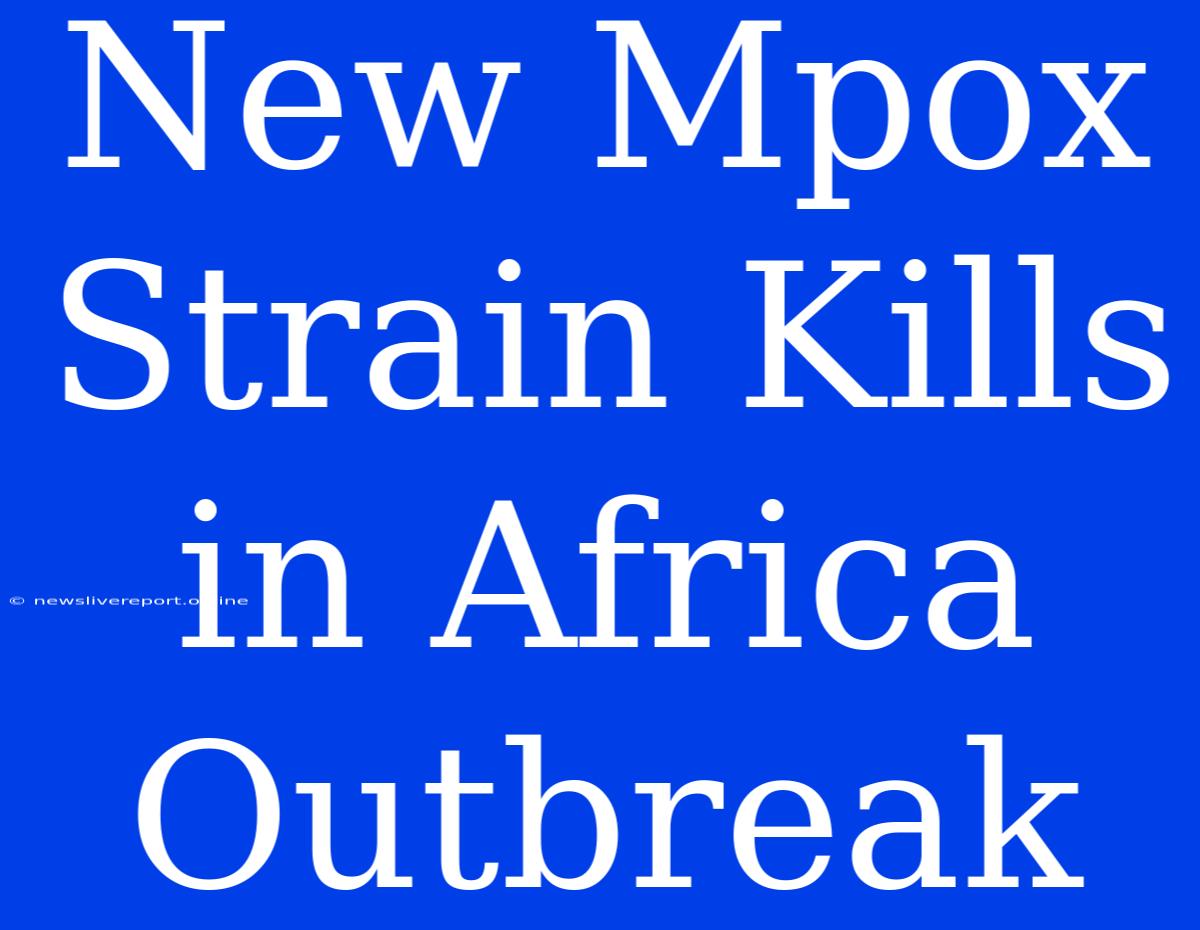 New Mpox Strain Kills In Africa Outbreak