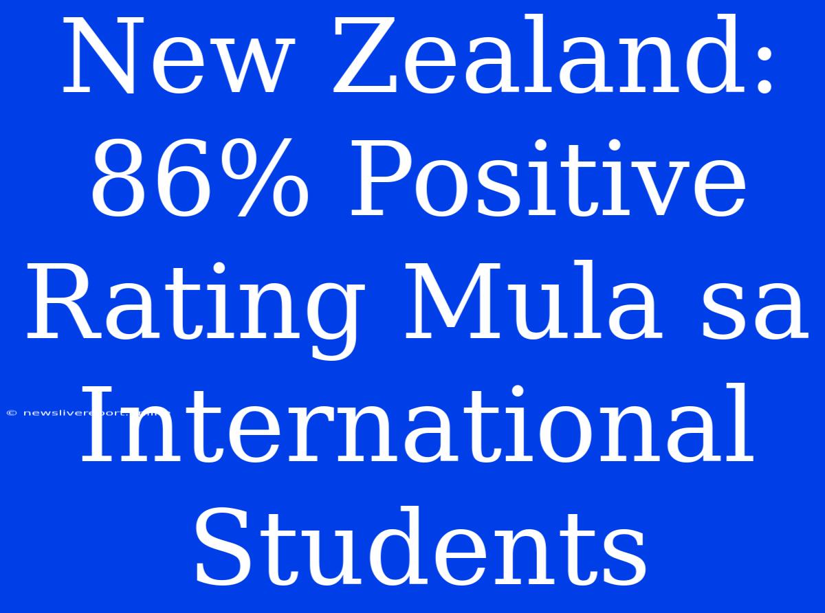 New Zealand: 86% Positive Rating Mula Sa International Students