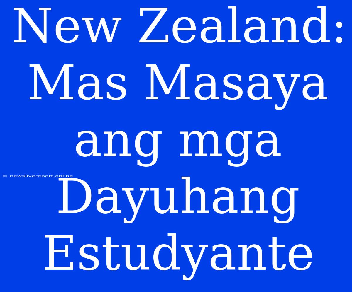 New Zealand: Mas Masaya Ang Mga Dayuhang Estudyante