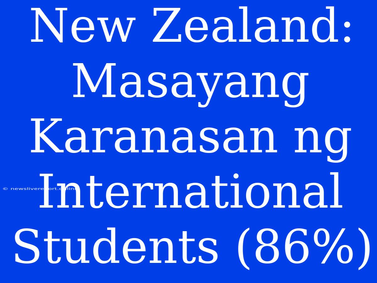 New Zealand: Masayang Karanasan Ng International Students (86%)