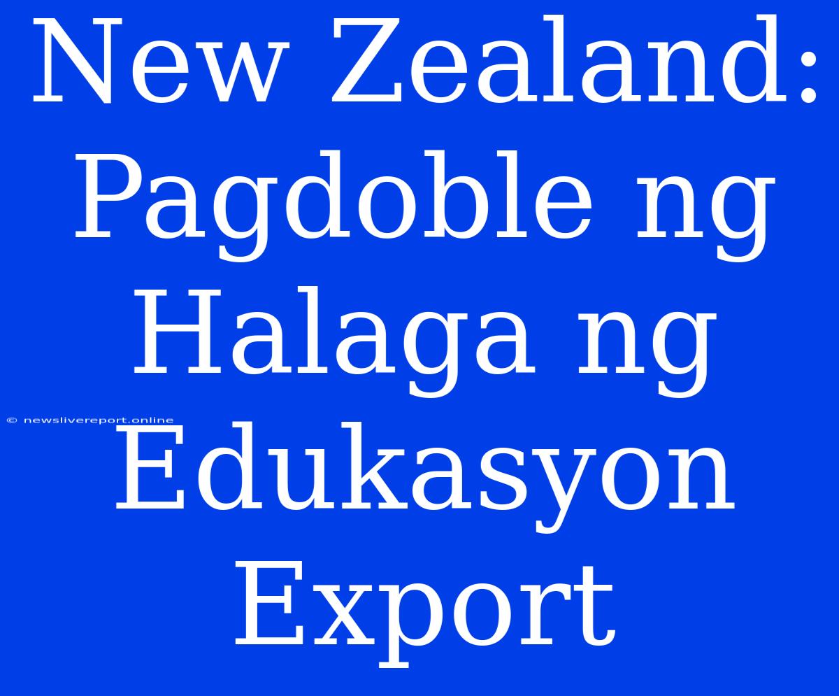 New Zealand: Pagdoble Ng Halaga Ng Edukasyon Export