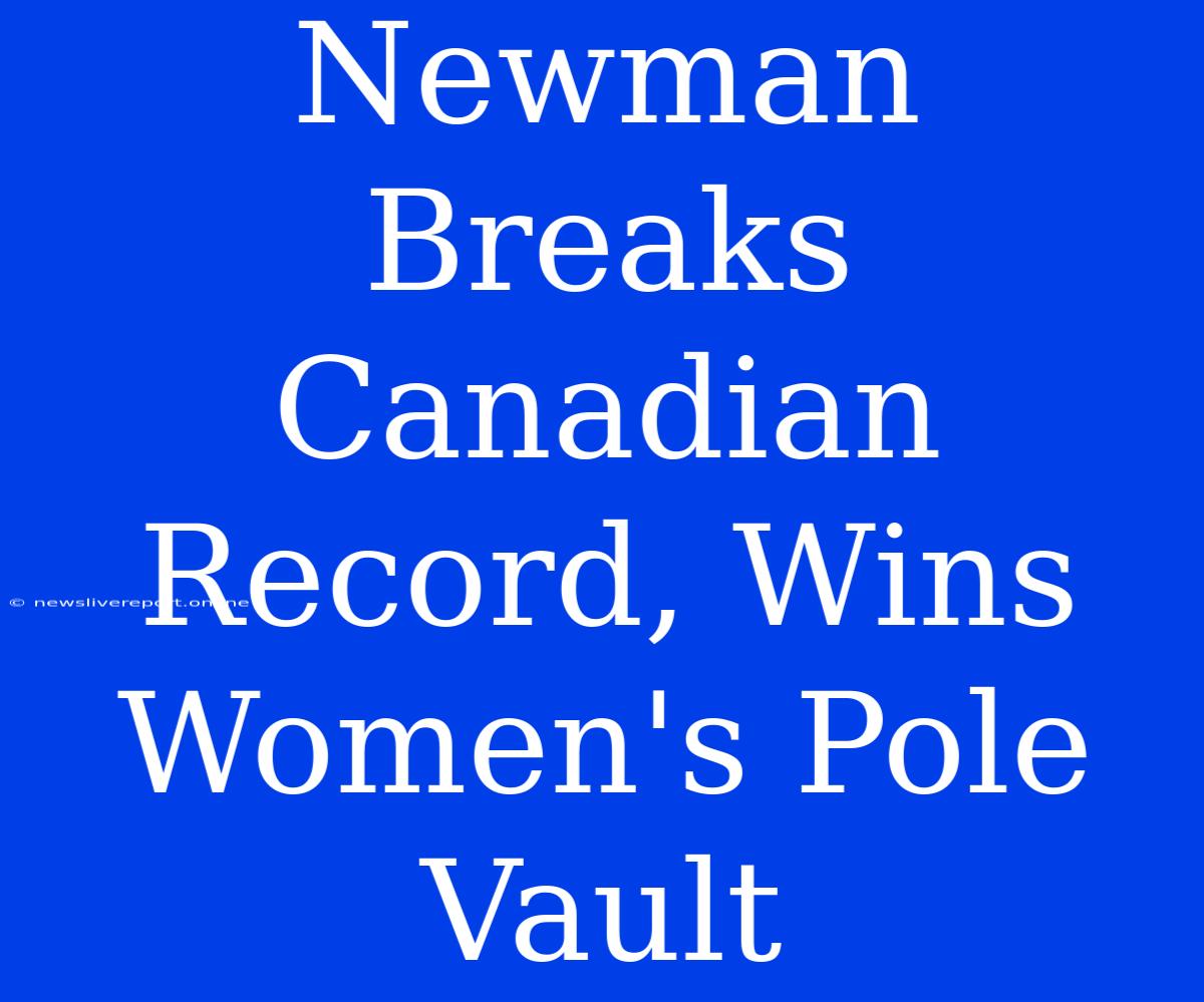 Newman Breaks Canadian Record, Wins Women's Pole Vault