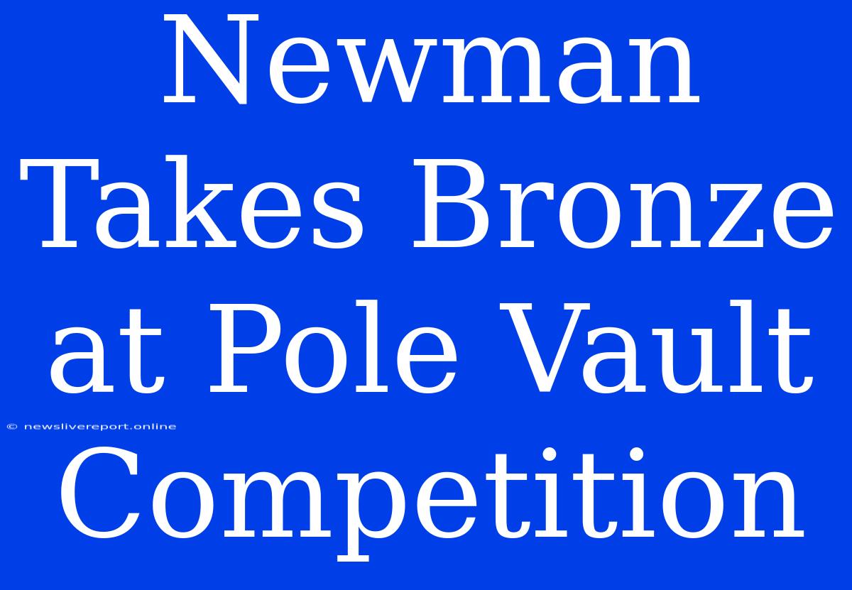 Newman Takes Bronze At Pole Vault Competition