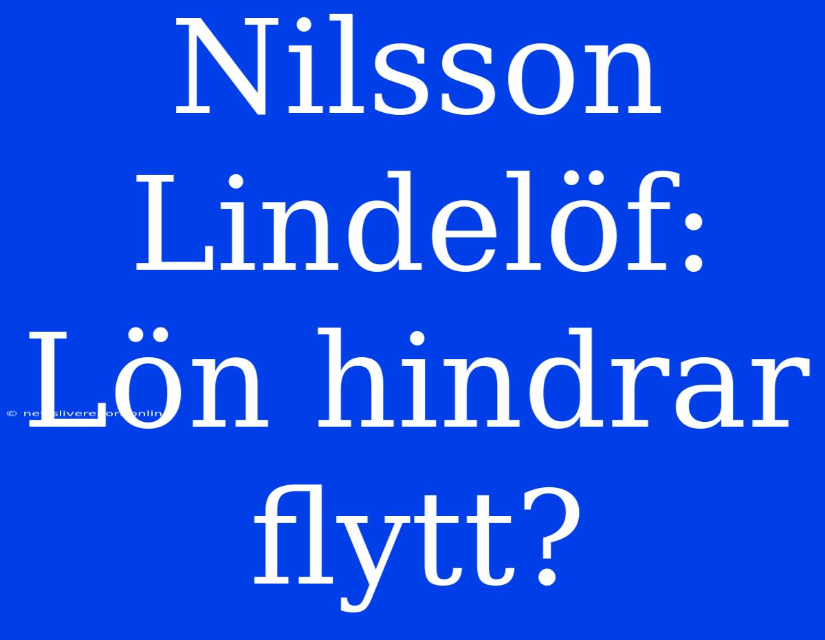 Nilsson Lindelöf: Lön Hindrar Flytt?