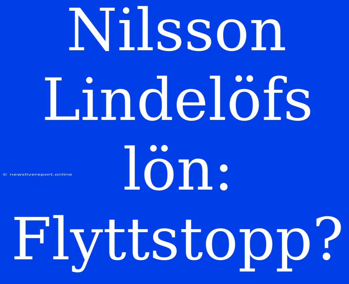 Nilsson Lindelöfs Lön: Flyttstopp?