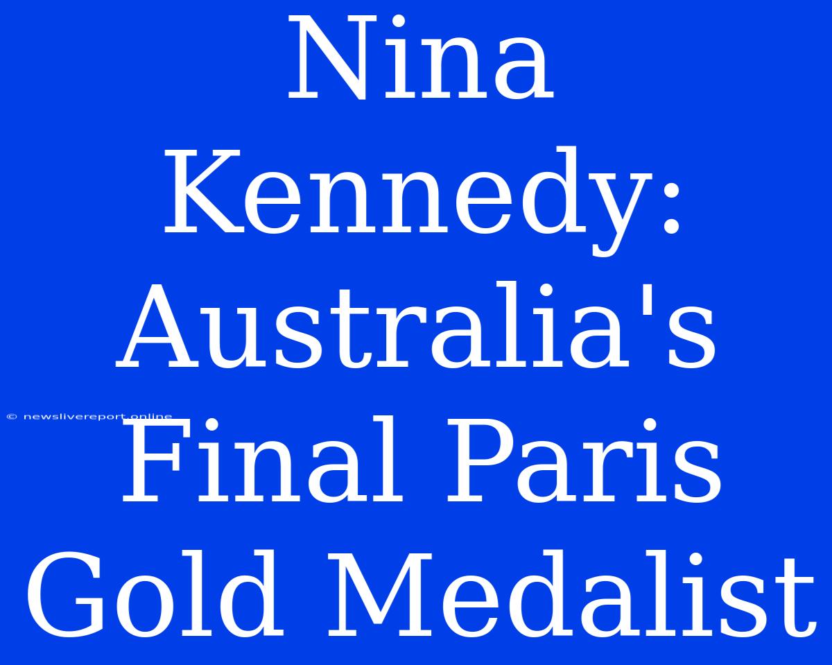 Nina Kennedy: Australia's Final Paris Gold Medalist