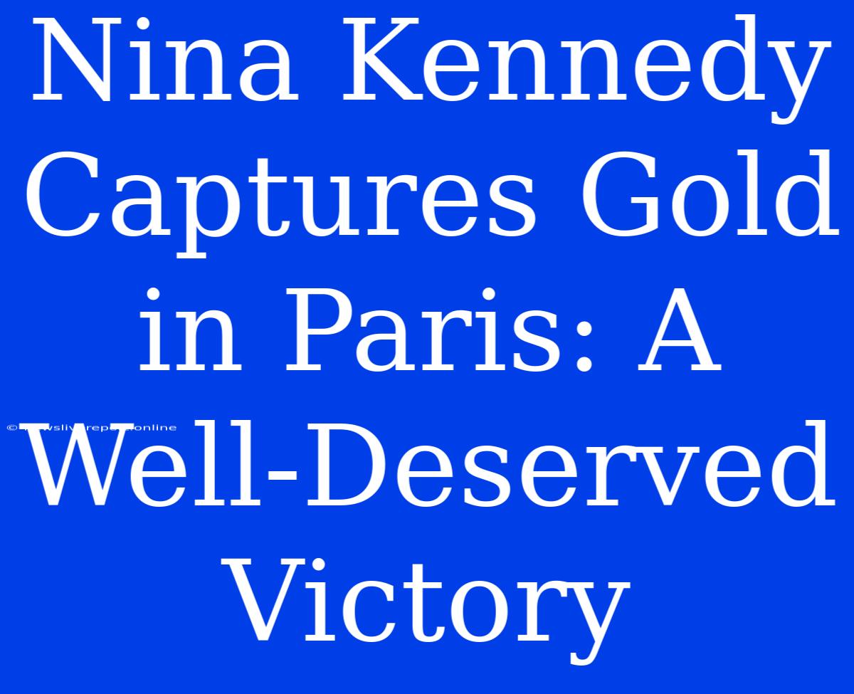 Nina Kennedy Captures Gold In Paris: A Well-Deserved Victory