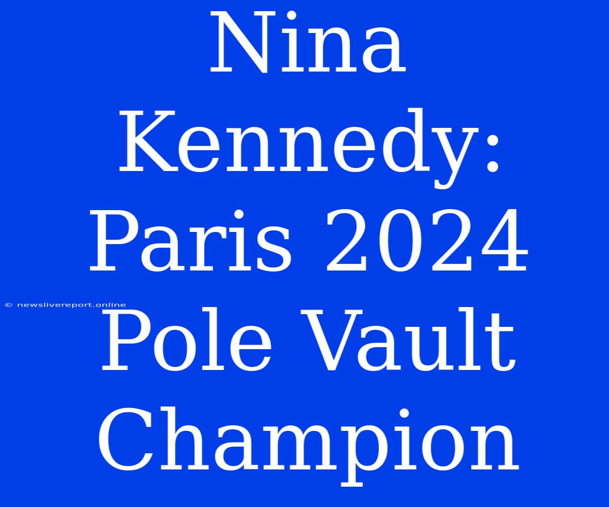 Nina Kennedy: Paris 2024 Pole Vault Champion