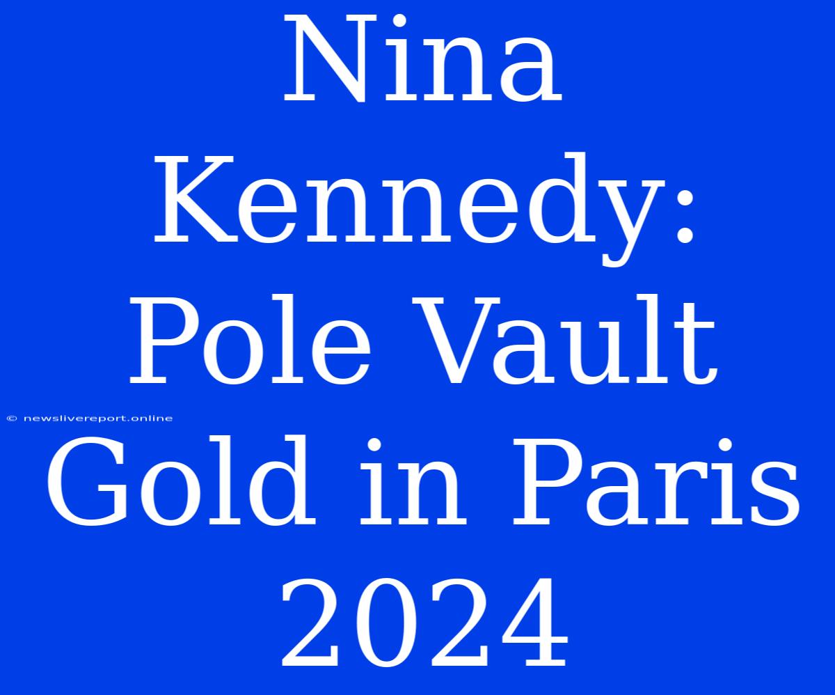 Nina Kennedy: Pole Vault Gold In Paris 2024