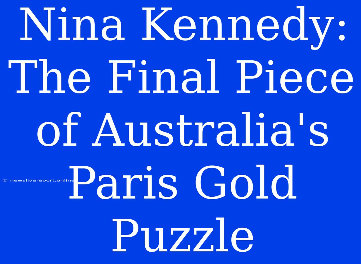 Nina Kennedy: The Final Piece Of Australia's Paris Gold Puzzle