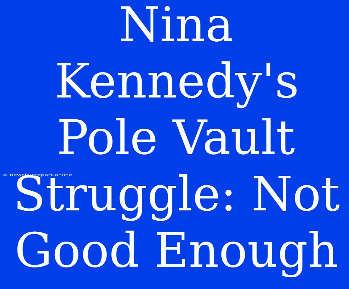 Nina Kennedy's Pole Vault Struggle: Not Good Enough