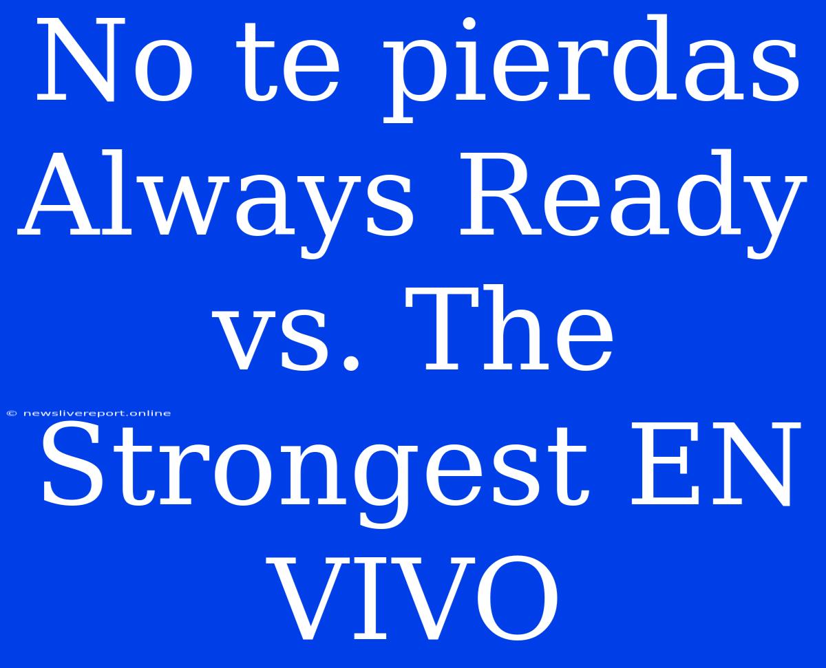 No Te Pierdas Always Ready Vs. The Strongest EN VIVO