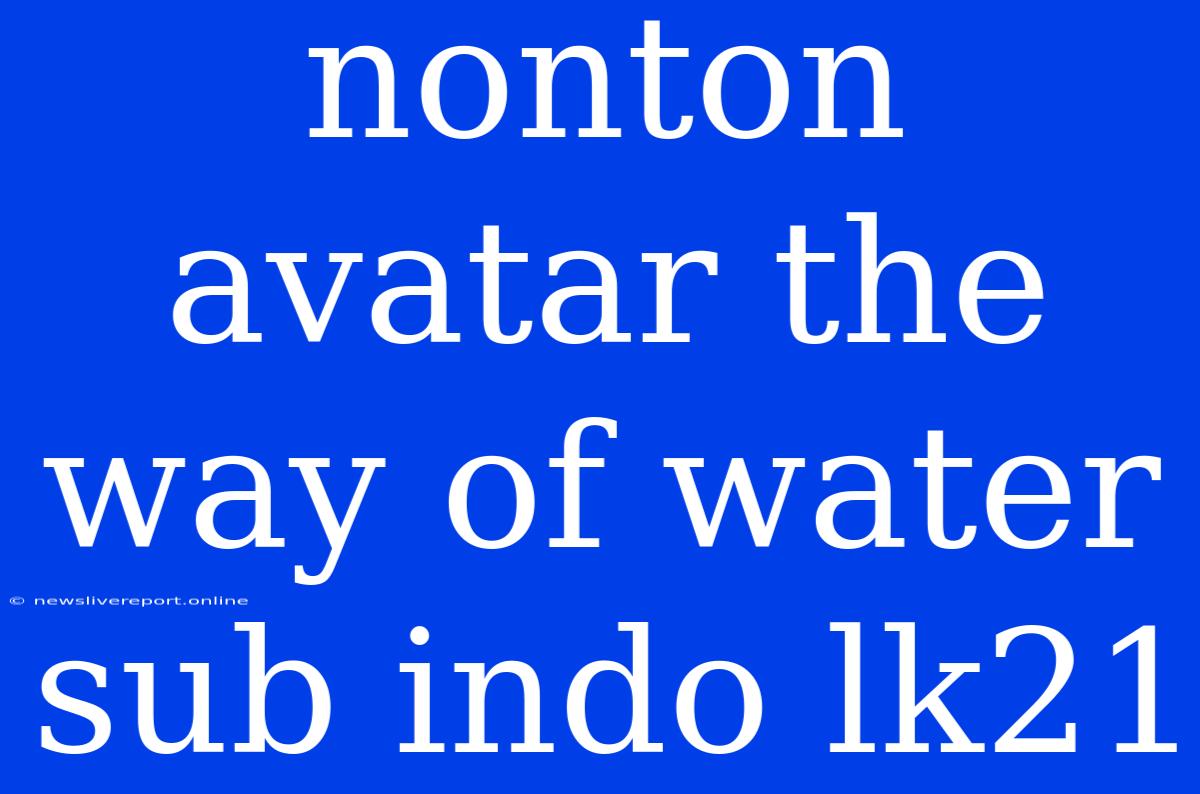 Nonton Avatar The Way Of Water Sub Indo Lk21