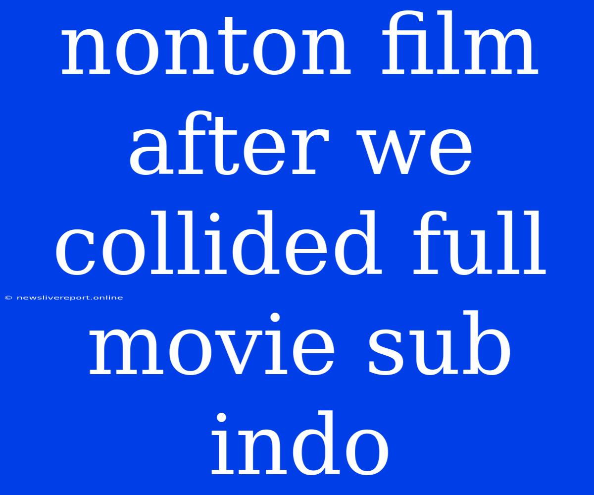 Nonton Film After We Collided Full Movie Sub Indo