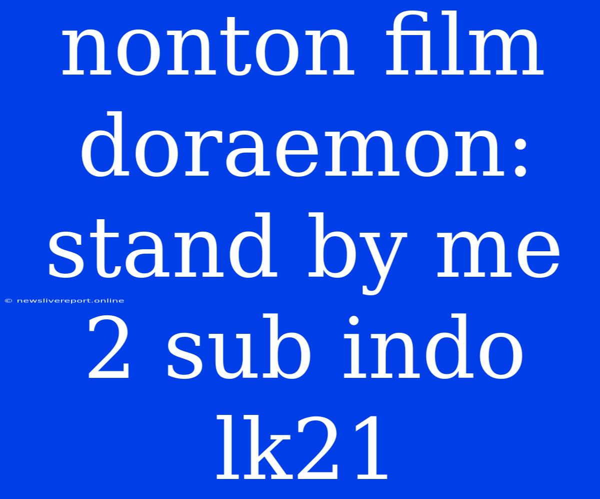 Nonton Film Doraemon: Stand By Me 2 Sub Indo Lk21