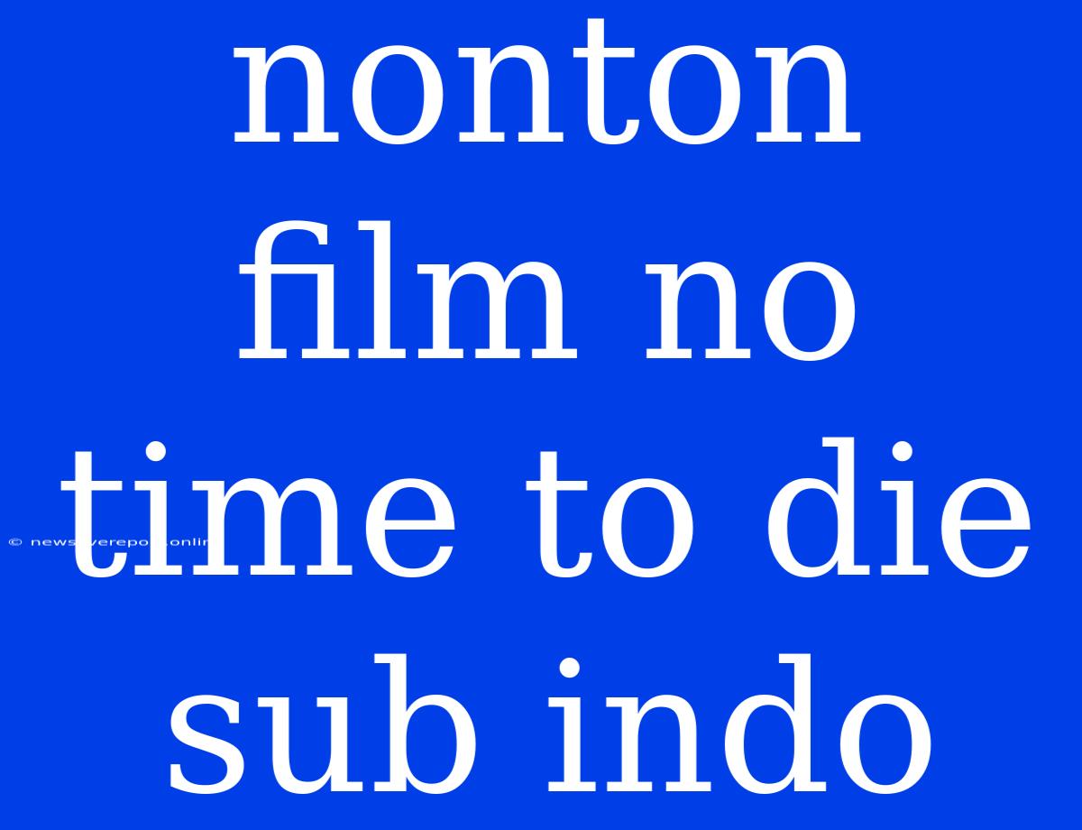 Nonton Film No Time To Die Sub Indo