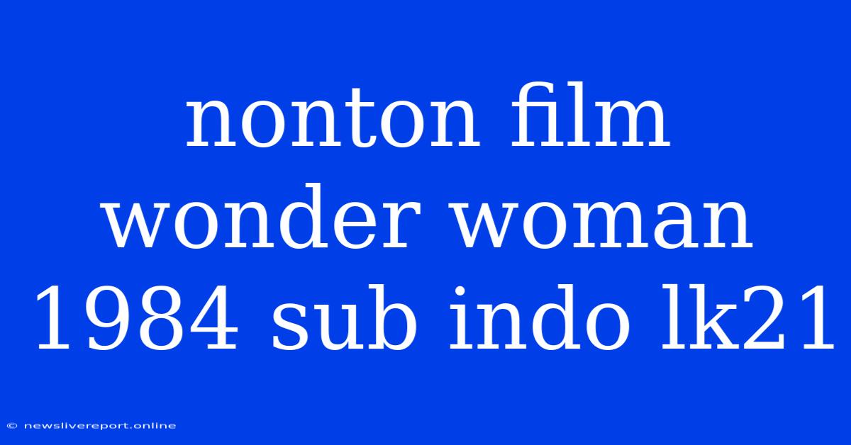 Nonton Film Wonder Woman 1984 Sub Indo Lk21