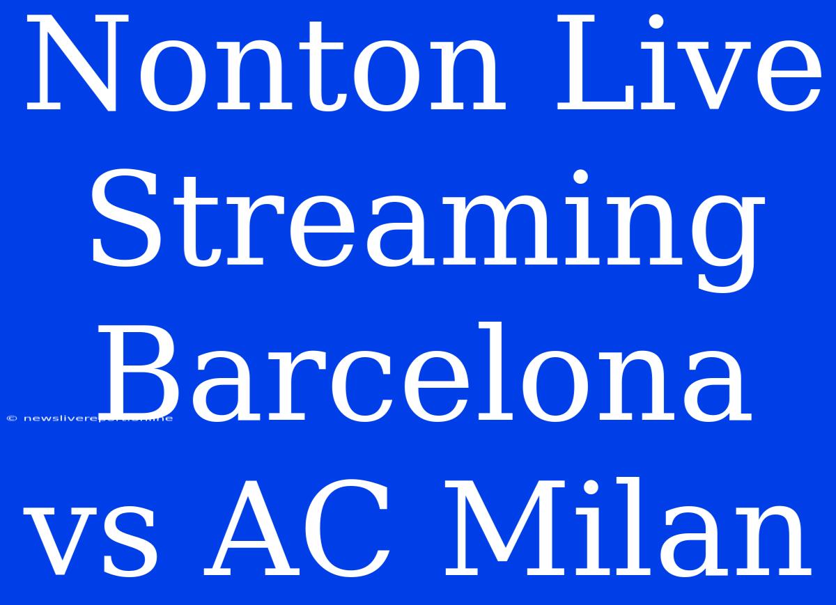 Nonton Live Streaming Barcelona Vs AC Milan