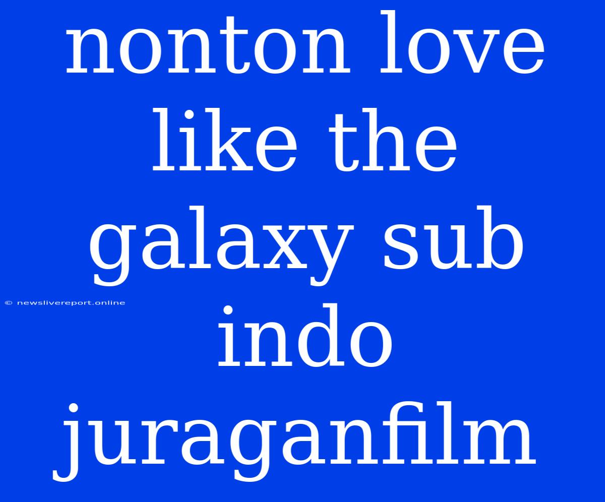 Nonton Love Like The Galaxy Sub Indo Juraganfilm