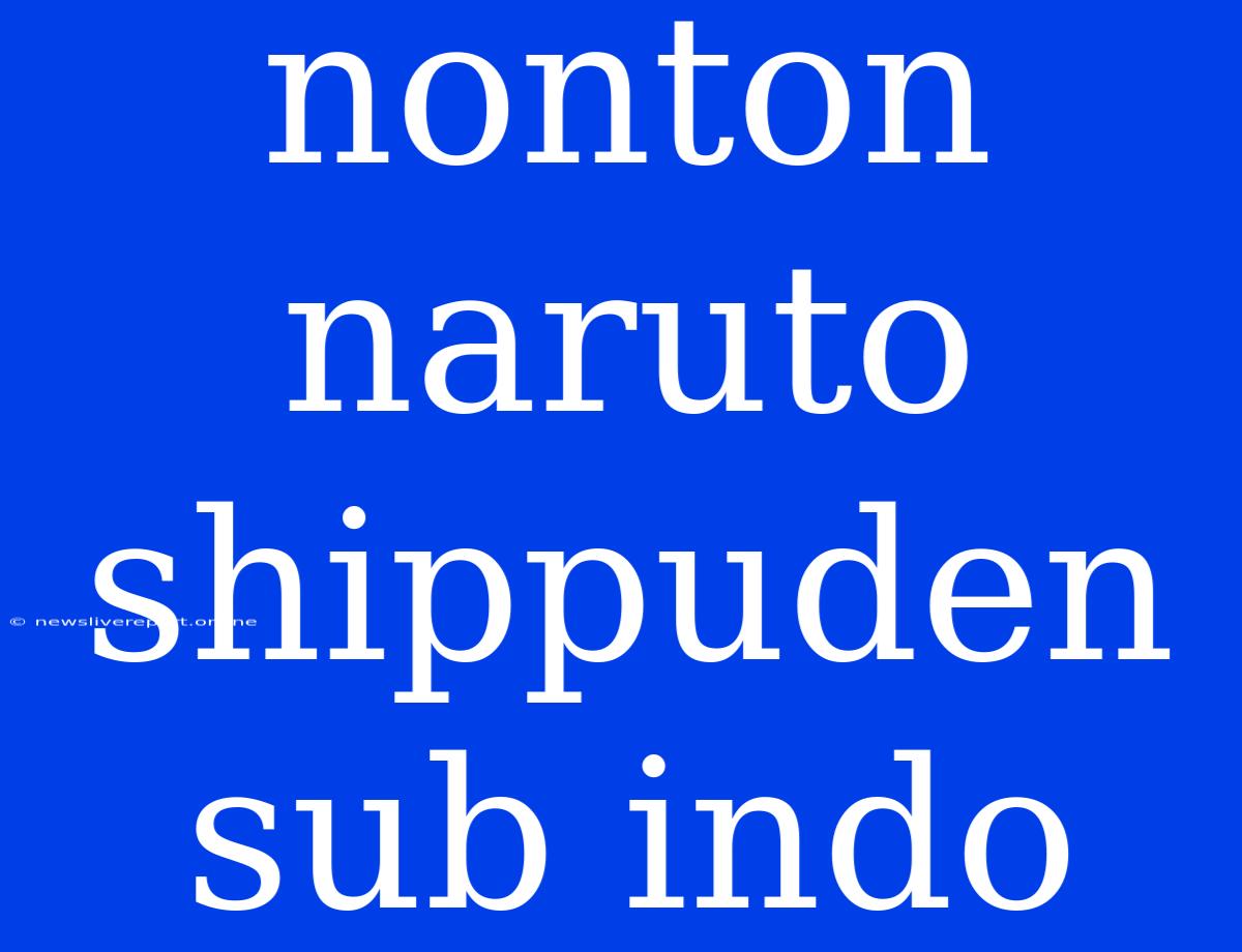 Nonton Naruto Shippuden Sub Indo