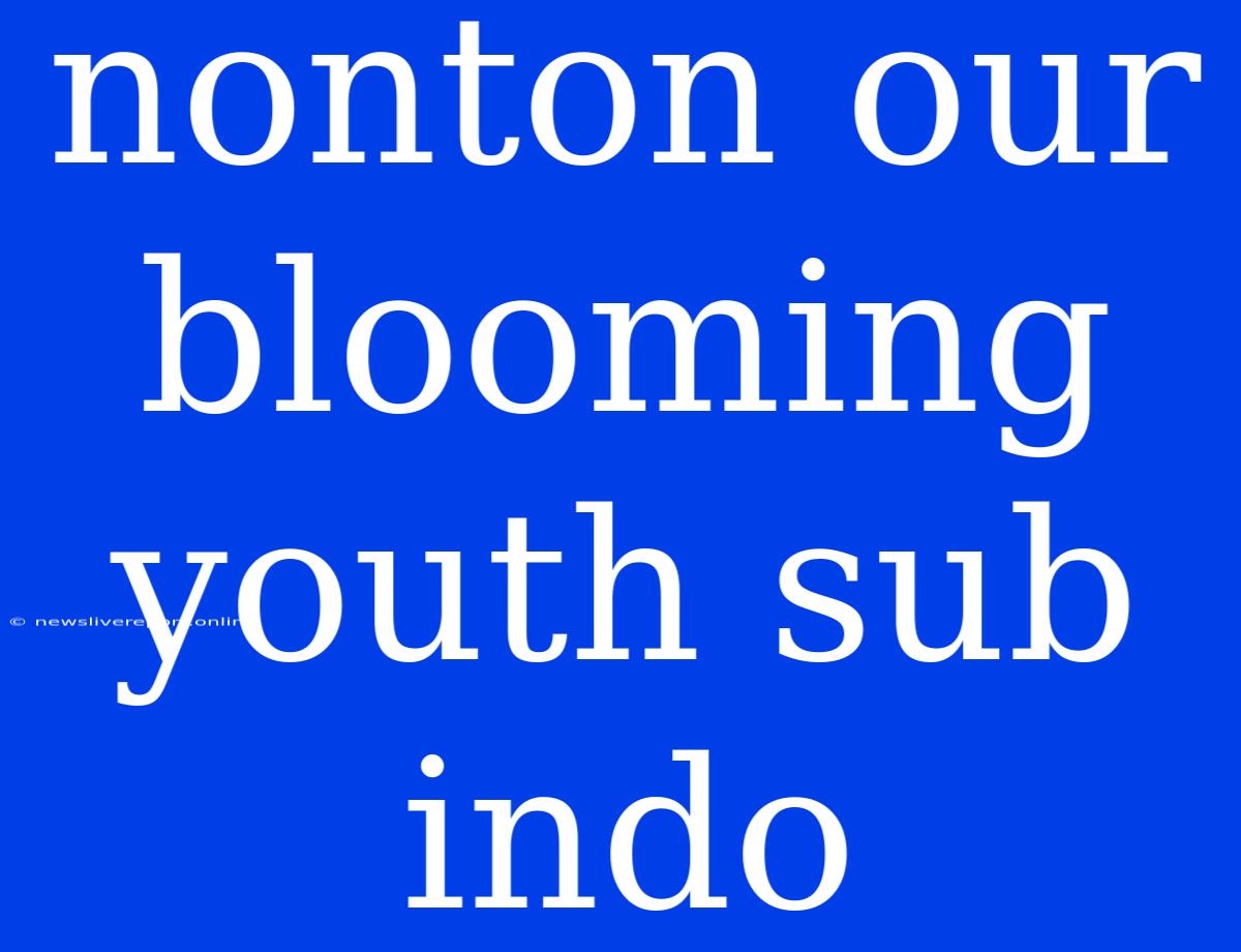 Nonton Our Blooming Youth Sub Indo