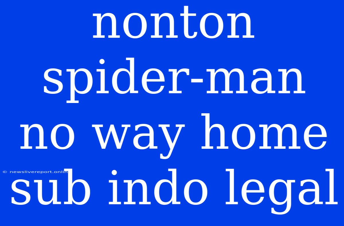 Nonton Spider-man No Way Home Sub Indo Legal