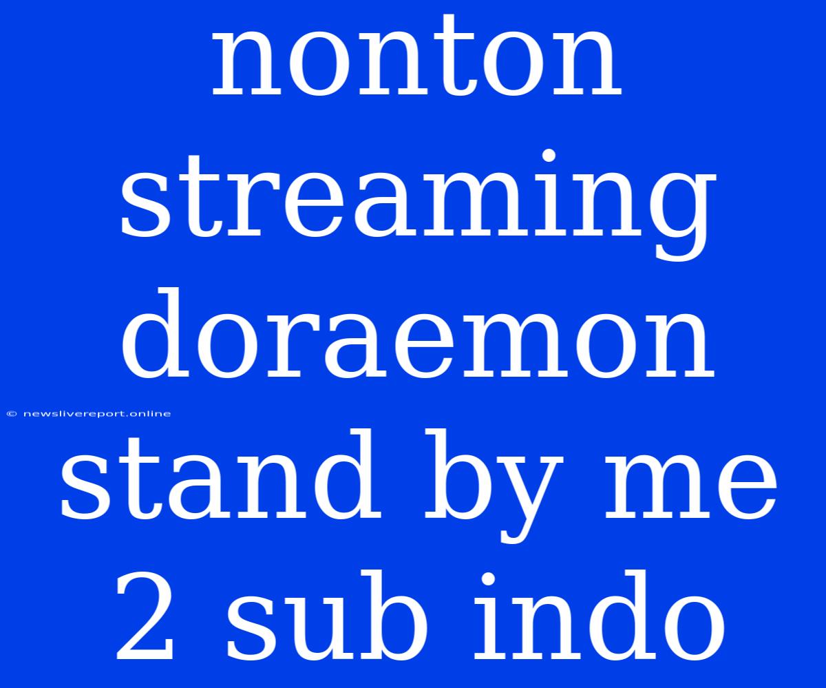 Nonton Streaming Doraemon Stand By Me 2 Sub Indo