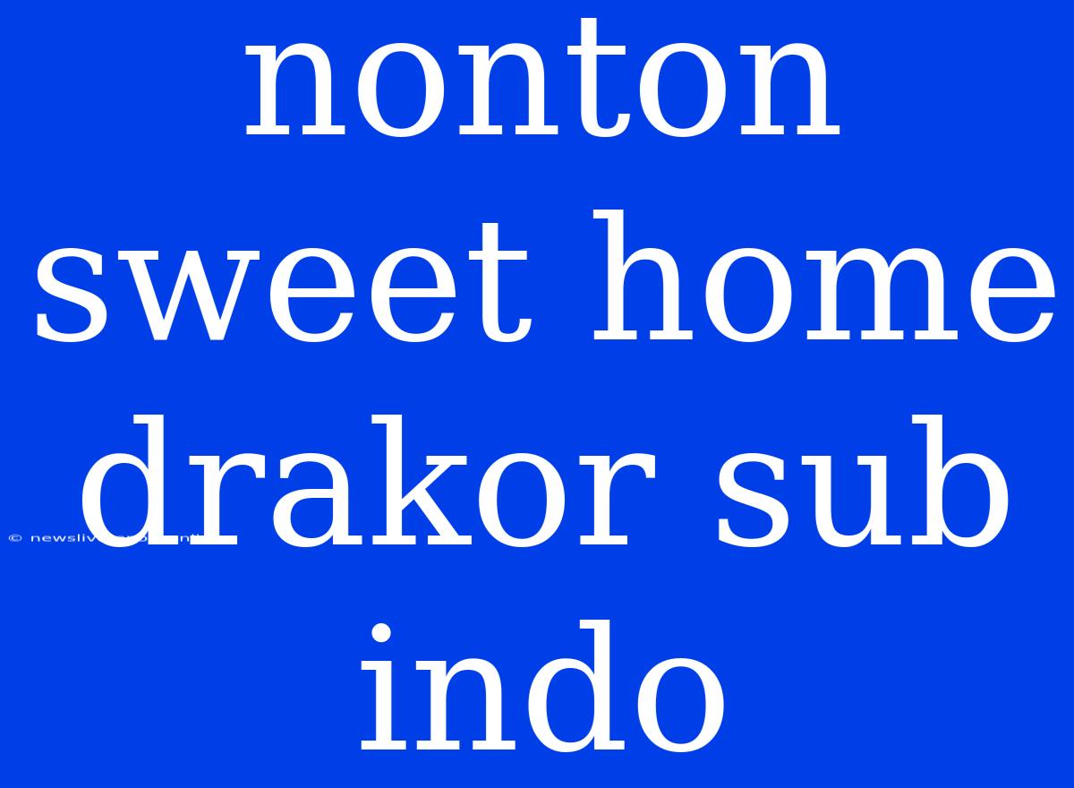 Nonton Sweet Home Drakor Sub Indo