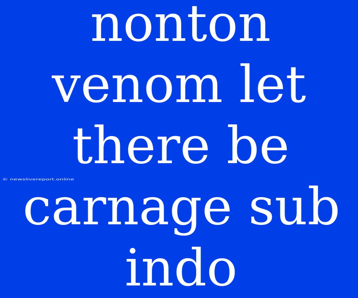 Nonton Venom Let There Be Carnage Sub Indo