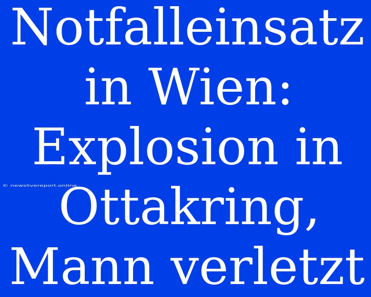 Notfalleinsatz In Wien: Explosion In Ottakring, Mann Verletzt