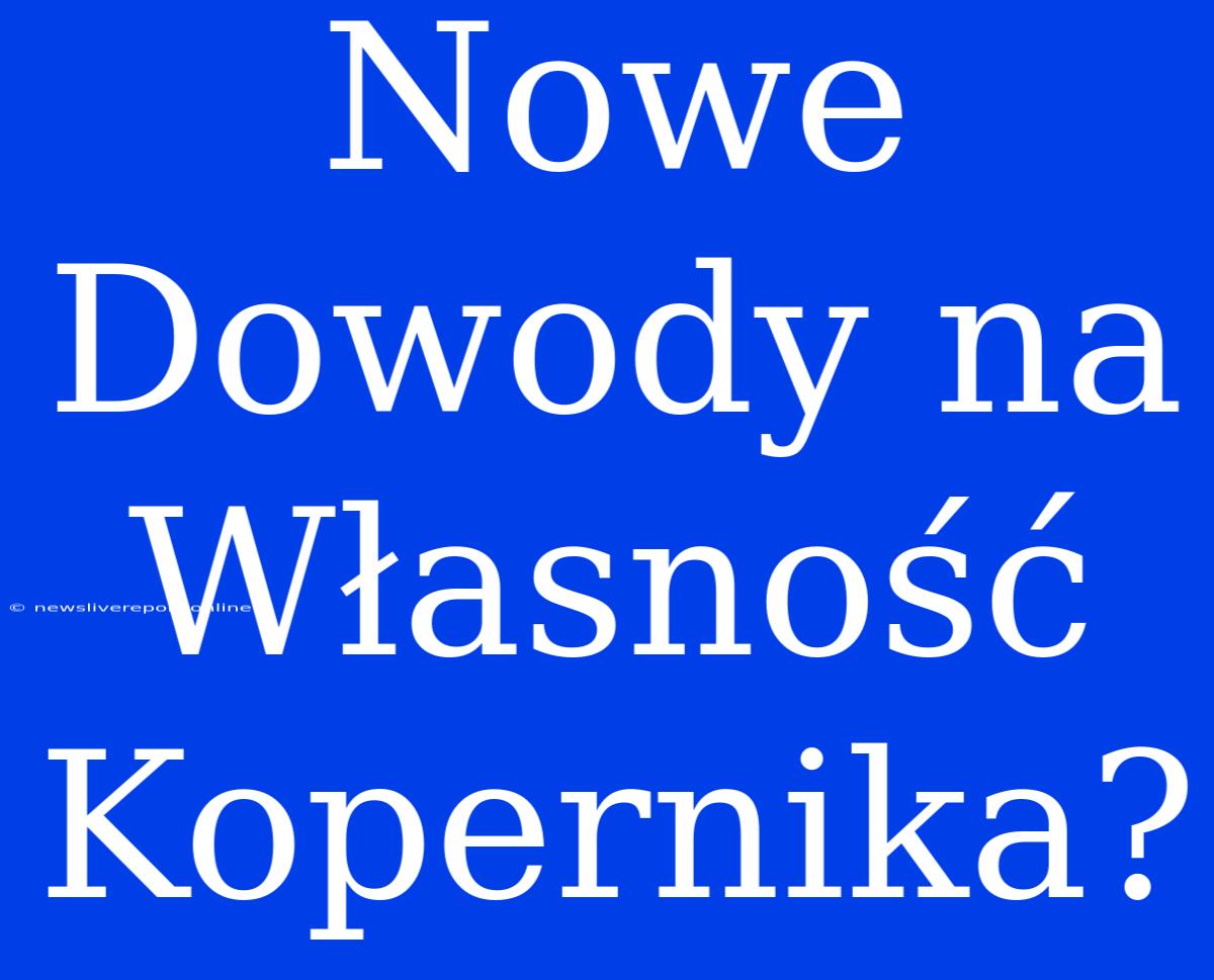 Nowe Dowody Na Własność Kopernika?