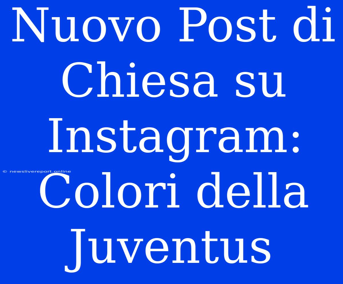 Nuovo Post Di Chiesa Su Instagram: Colori Della Juventus