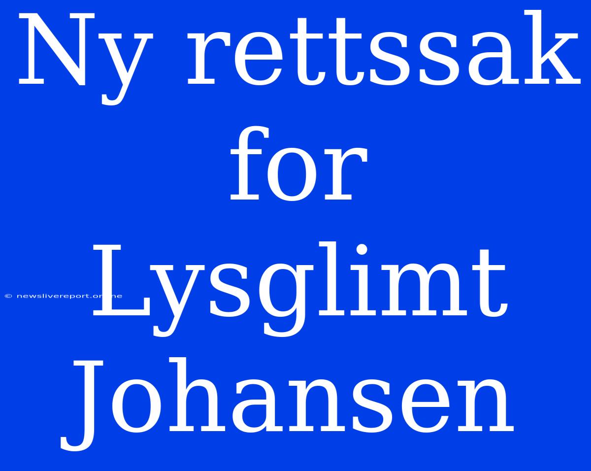 Ny Rettssak For Lysglimt Johansen