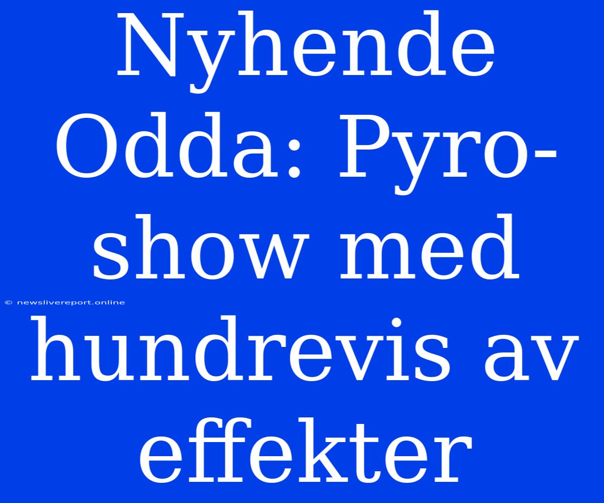 Nyhende Odda: Pyro-show Med Hundrevis Av Effekter