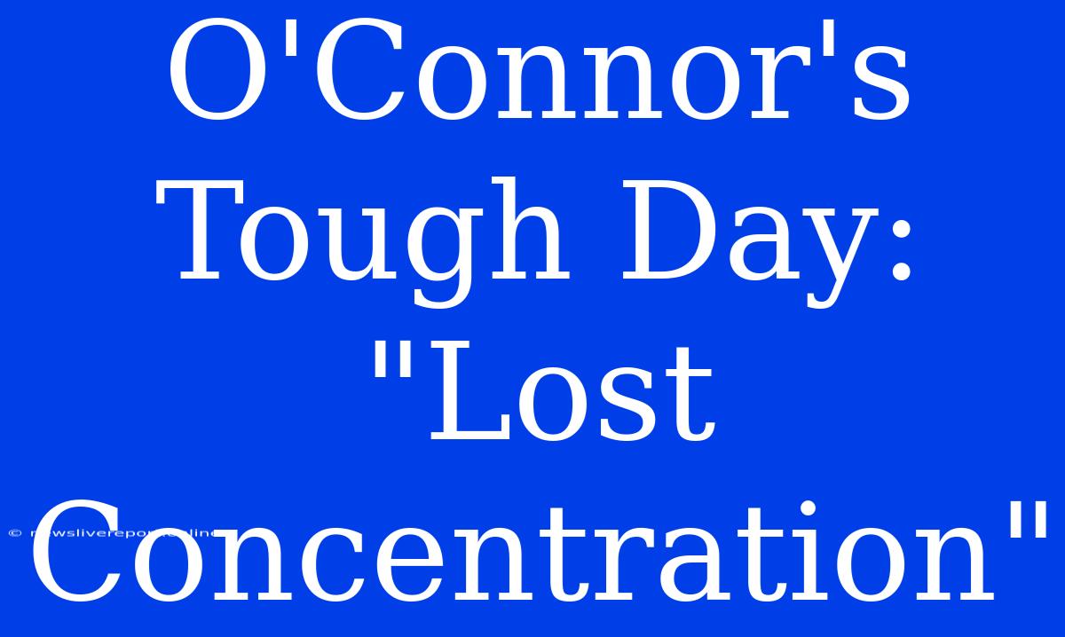 O'Connor's Tough Day: 