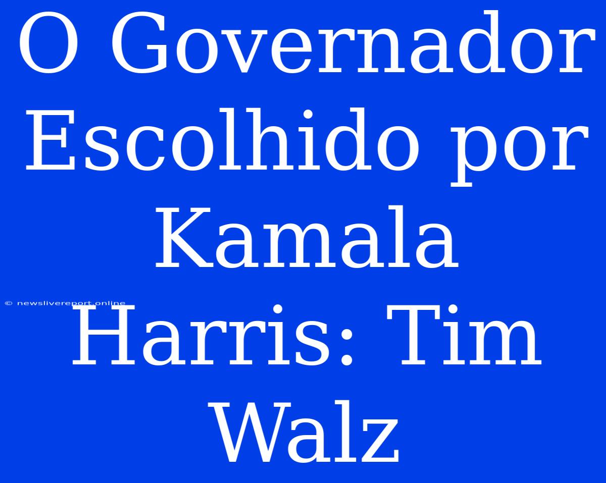 O Governador Escolhido Por Kamala Harris: Tim Walz