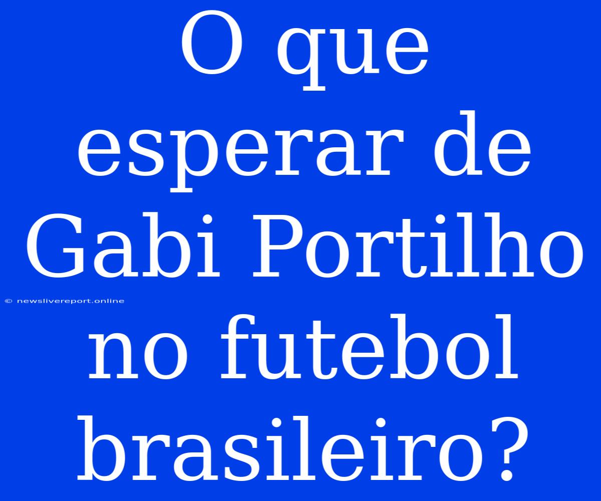 O Que Esperar De Gabi Portilho No Futebol Brasileiro?