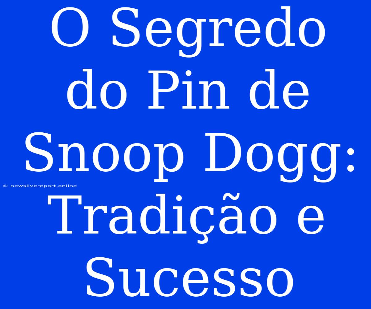 O Segredo Do Pin De Snoop Dogg: Tradição E Sucesso