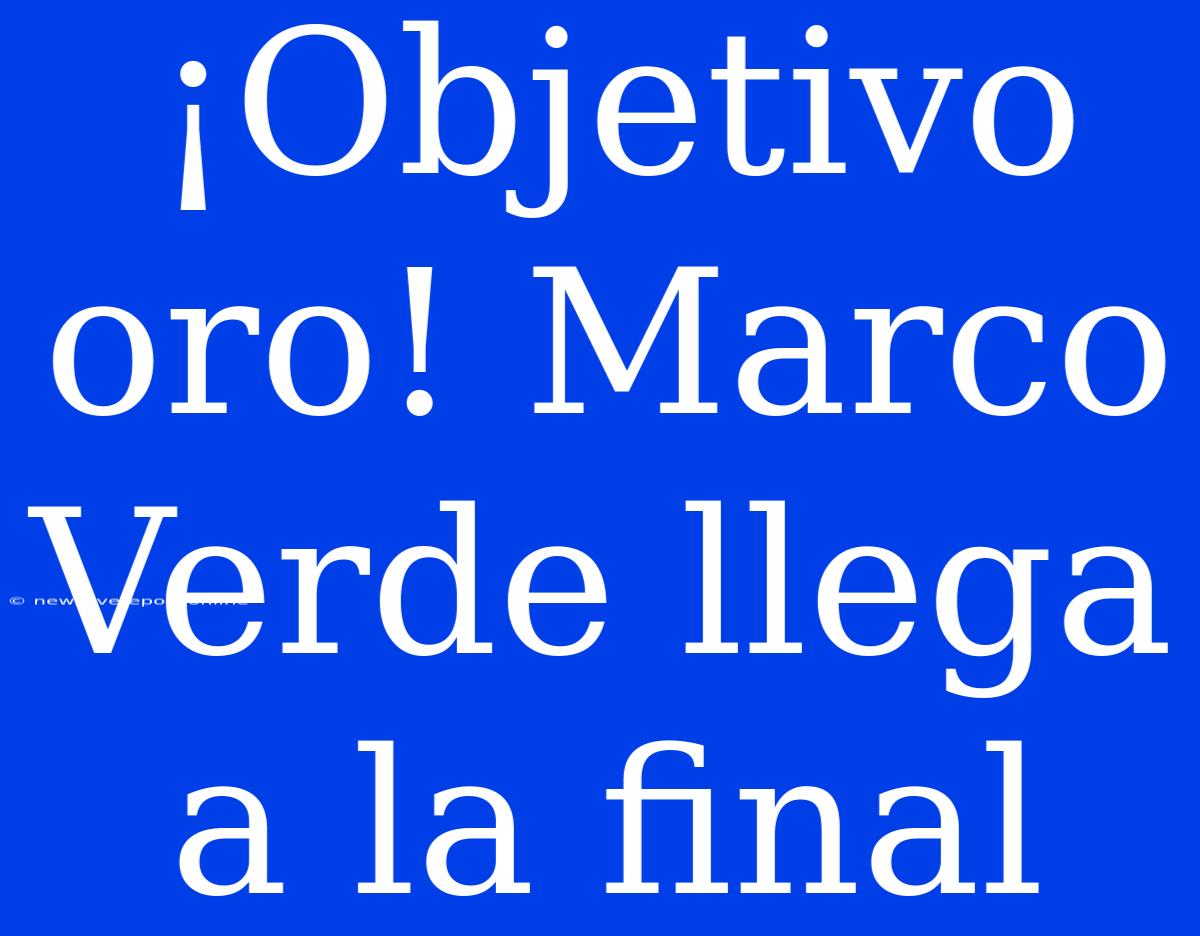 ¡Objetivo Oro! Marco Verde Llega A La Final