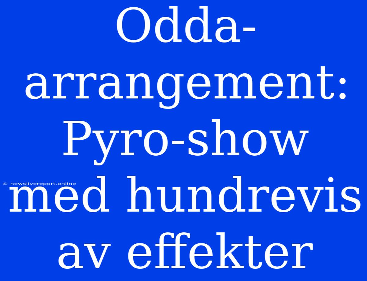 Odda-arrangement: Pyro-show Med Hundrevis Av Effekter