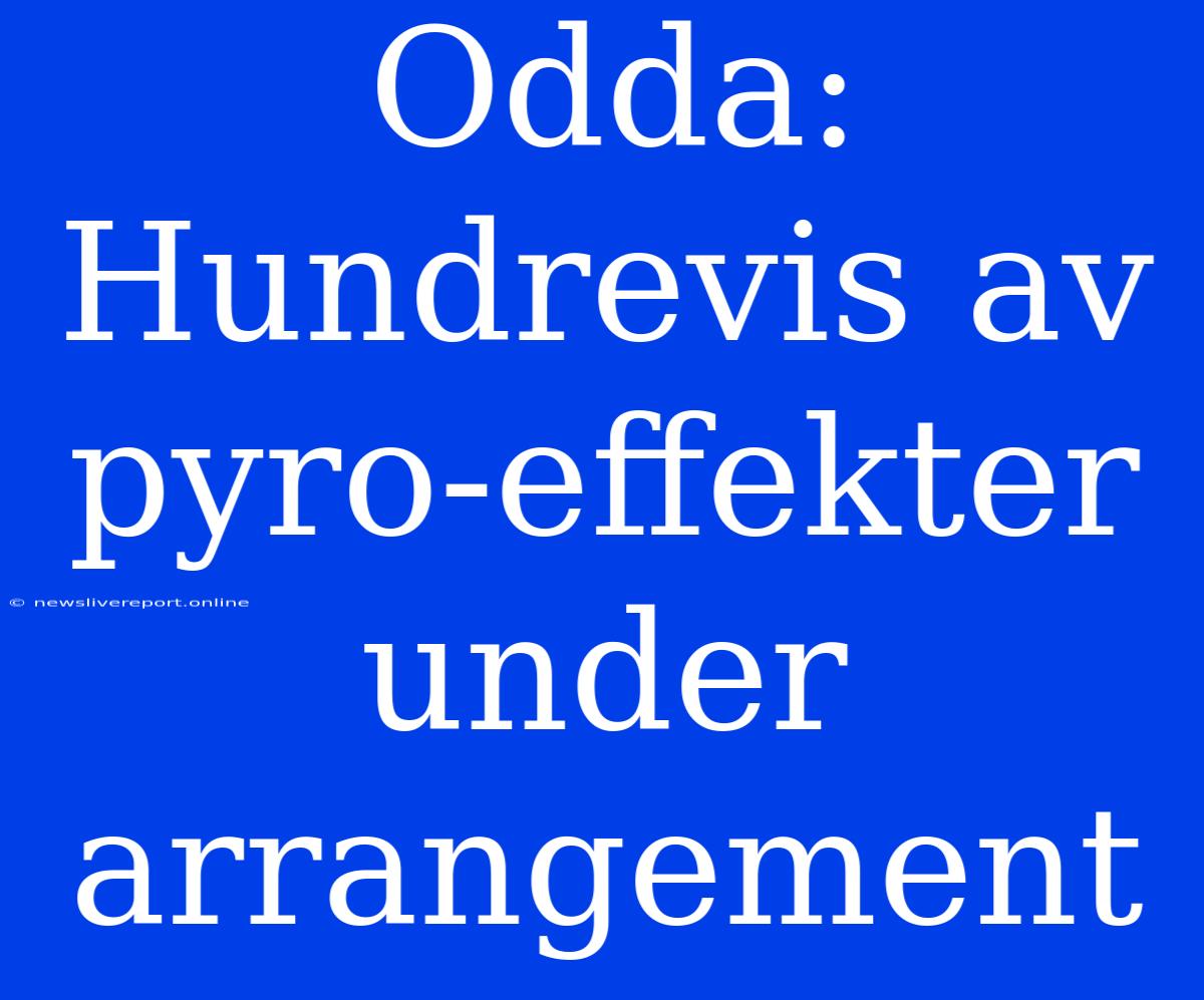 Odda: Hundrevis Av Pyro-effekter Under Arrangement