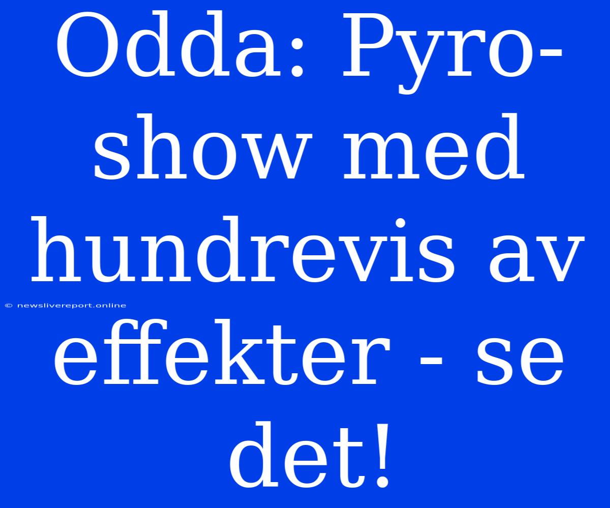 Odda: Pyro-show Med Hundrevis Av Effekter - Se Det!