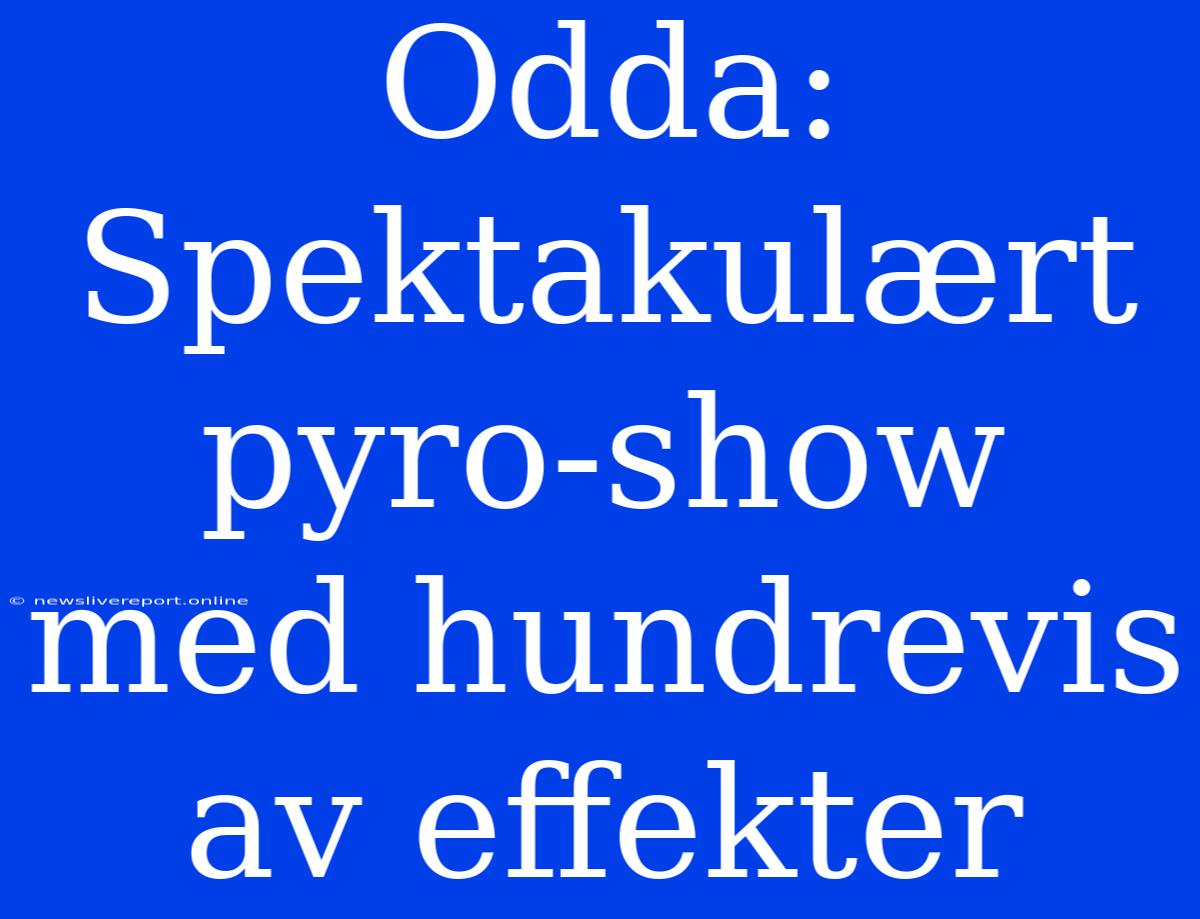 Odda: Spektakulært Pyro-show Med Hundrevis Av Effekter